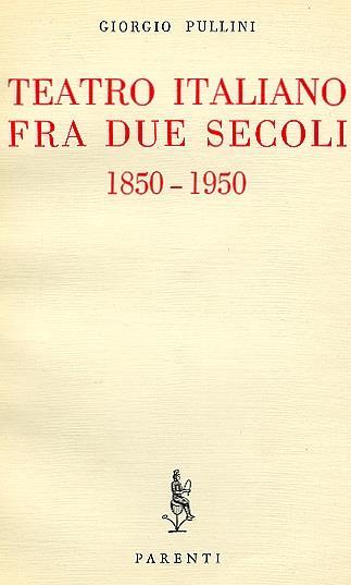 Teatro italiano fra due secoli 1850-1950 - Giorgio Pullini - copertina