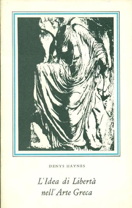 L' Idea di Libertà nell'Arte Greca - Denys Haynes - copertina