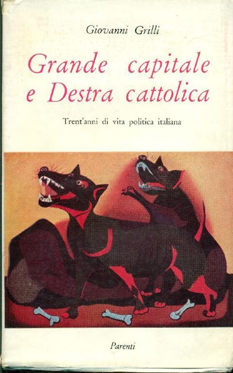 Grande capitale e Destra cattolica. Trent'anni di vita politica italiana - Giovanni Grilli - copertina