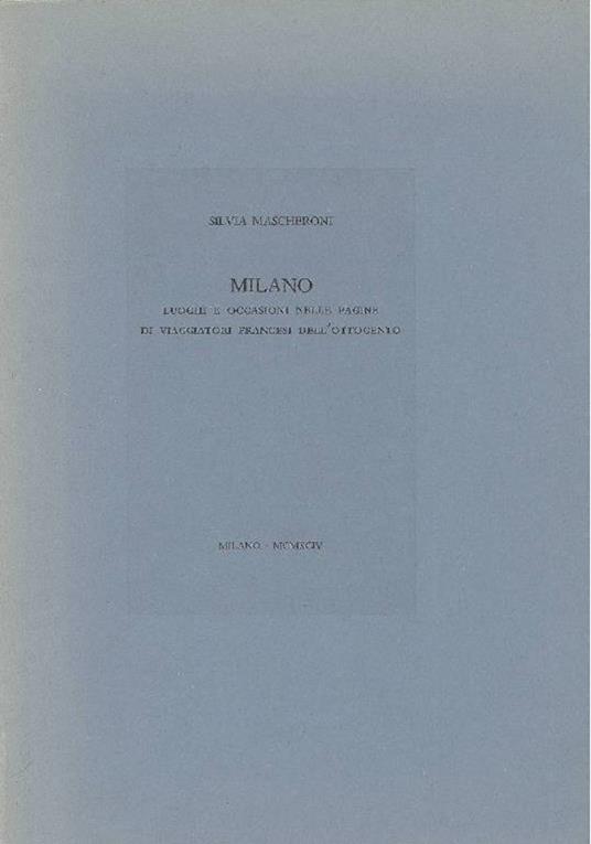 Milano. Luoghi e occasioni nelle pagine di viaggiatori francesi dell'Ottocento - Silvia Mascheroni - copertina