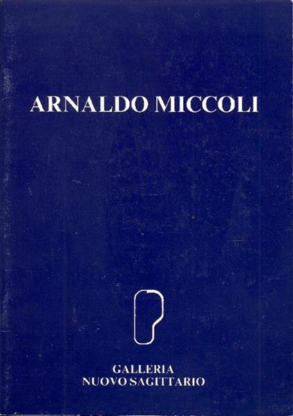 Arnaldo Miccoli. Mostra personale. Olii e tecniche miste - Arnaldo Miccoli - copertina