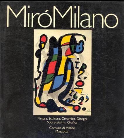 Mirò Milano. Pittura, Scultura, Ceramica, Disegni, Sobreteixims, Grafica - Joan Miró - copertina