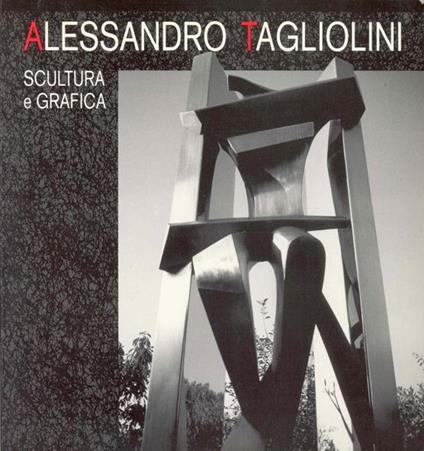 Alessandro Tagliolini. Scultura e grafica - Alessandro Tagliolini - copertina