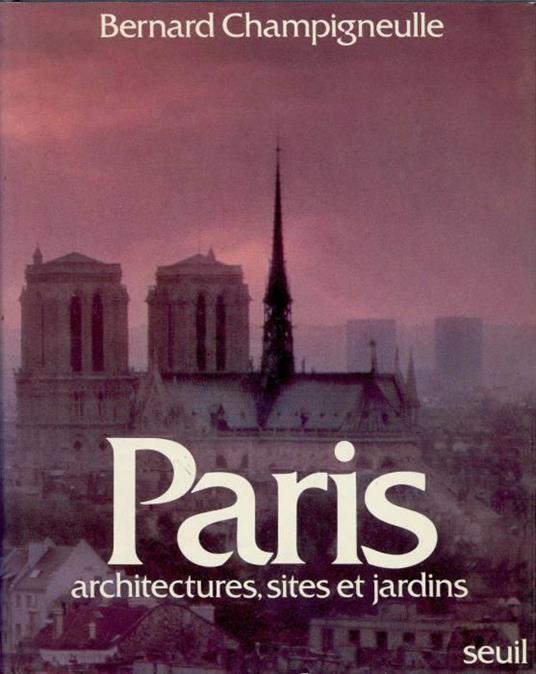 Paris. Architectures, sites et jardins - Bernard Champigneulle - copertina