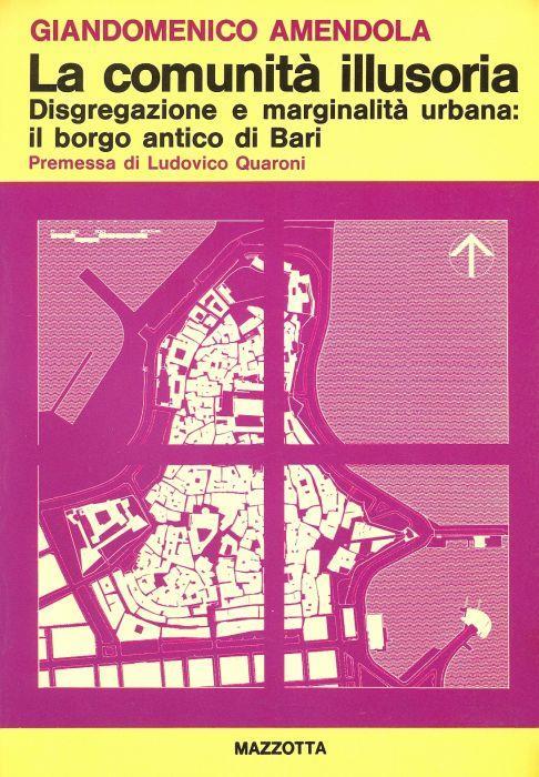 La comunità illusoria. Disgregazione e marginalità urbana: il borgo antico di Bari - Giandomenico Amendola - copertina