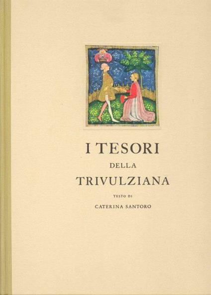 I tesori della Trivulziana. La storia del libro dal secolo VIII al secolo XVIII - Caterina Santoro - copertina