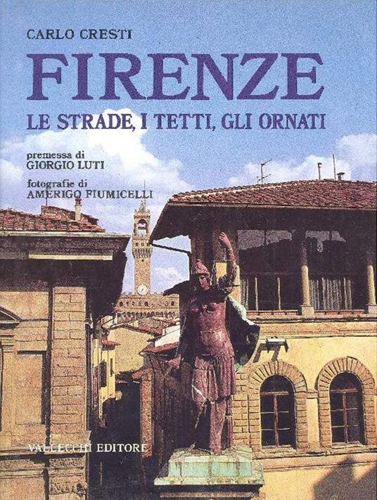 Firenze. Le strade, i tetti, gli ornati - Carlo Cresti - copertina