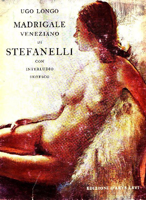 Madrigale veneziano di Stefanelli con interludio goyesco - Ugo Longo - copertina