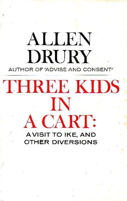 Three kids in a cart: a Visit to Ike and Other Diversions - Allen Drury - copertina