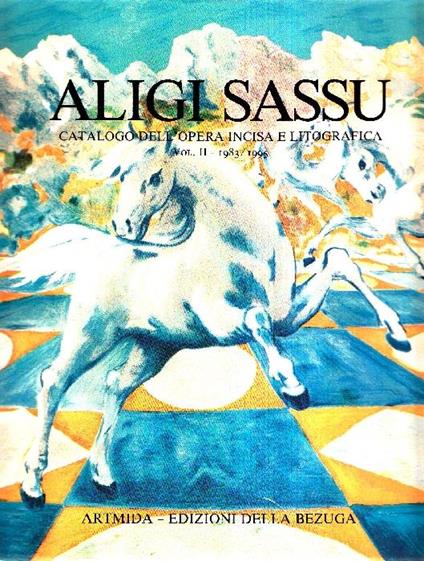 Aligi Sassu. Catalogo dell'opera incisa e litografica. Vol. II. 1983/1995 - Carlo Pedretti - copertina