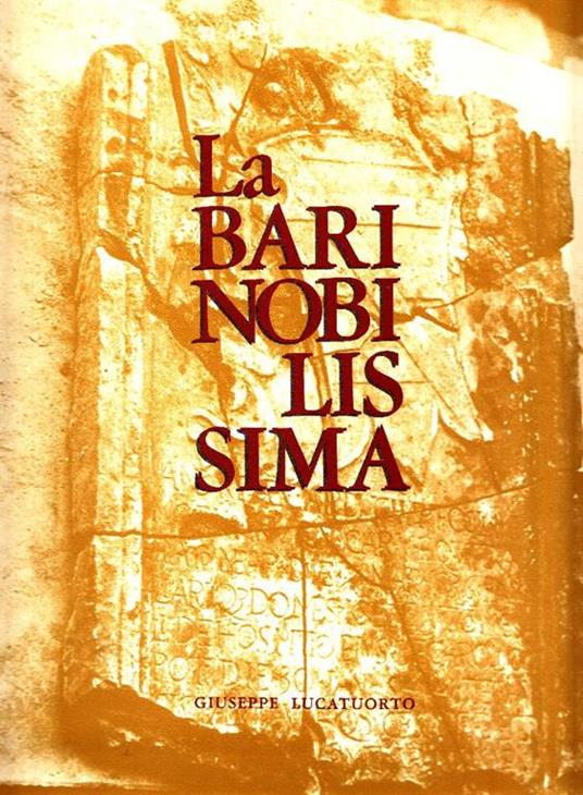La Bari nobilissima. Testimonianze storico-artistiche sulla palepoli - Giuseppe Lucatuorto - copertina