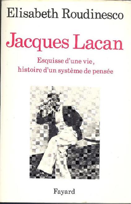 Jacques Lacan. Esquisse d'une vie, histoire d'un système de pensée - Elisabeth Roudinesco - copertina