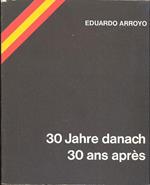 Eduardo Arroyo. 30 Jahre Danach. 30 Ans Après