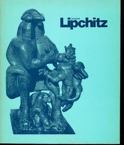 Jacques Lipchitz. Skulpturen und Zeichnungen 1911-1969 - Jacques Lipchitz - copertina