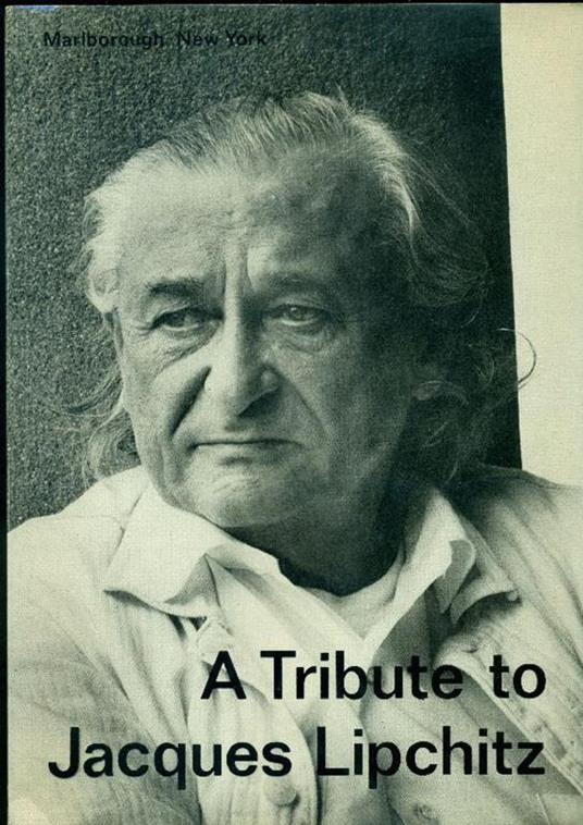 A Tribute to Jacques Lipchitz. Lipchitz in America 1941-1973 - Jacques Lipchitz - copertina