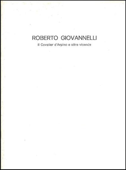 Roberto Giovannelli. Il Cavalier d'Arpino e altre vicende - Roberto Giovannelli - copertina