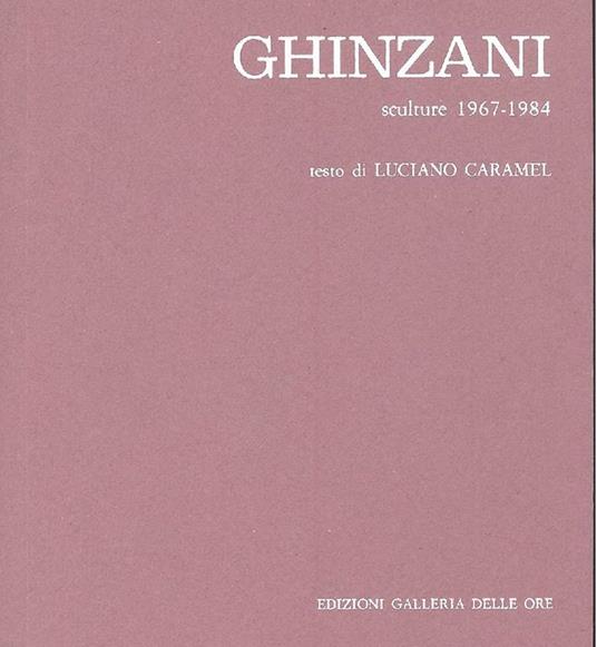 Ghinzani. Sculture 1967-1984 - Luciano Caramel - copertina