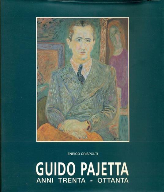 Guido Pajetta. Anni Trenta - Ottanta - Enrico Crispolti - copertina