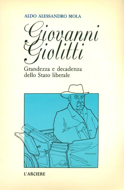 Giovanni Giolitti. Grandezza e decadenza dello Stato liberale - Aldo A. Mola - copertina