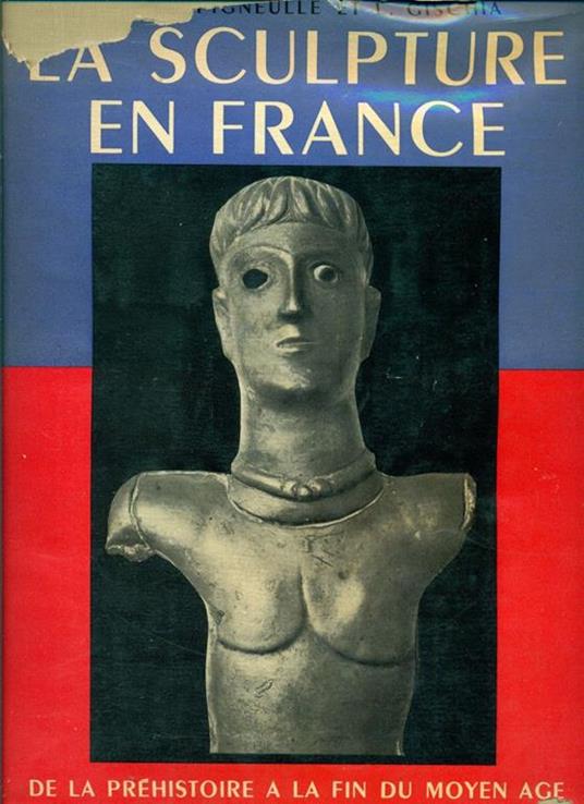 La sculpture en France de la préhistoire a la fin du moyen age - Bernard Champigneulle,Leon Gischia - copertina