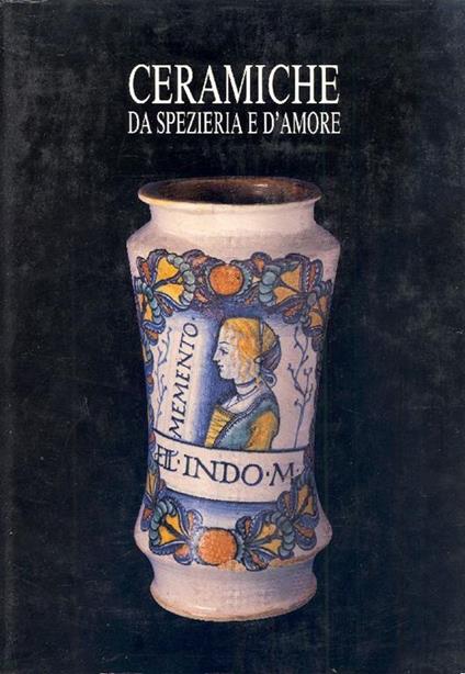 Ceramiche da spezieria e d'amore - Romualdo Luzi,Clodomiro Mancini - copertina
