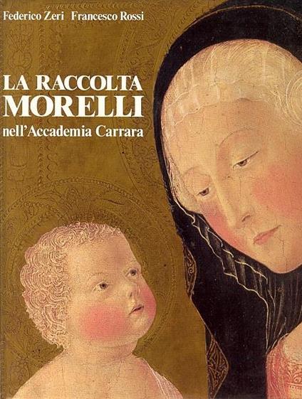 La raccolta Morelli nell'Accademia Carrara - Federico Zeri,Francesco Rossi - copertina