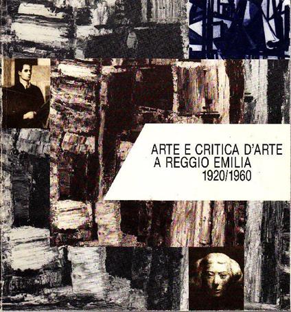 Arte e critica d'arte a Reggio Emilia 1920-1960 - Giuseppe Berti,Umberto Nobili - copertina