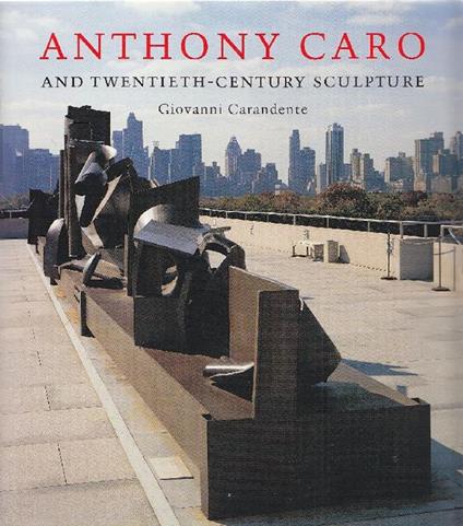 Anthony Caro and Twentieth-Century Sculpture - Giovanni Carandente - copertina