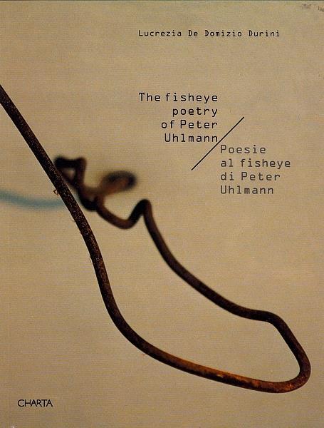 The fisheye poetry of Peter Uhlmann. Poesie al fisheye di Peter Uhlmann - Lucrezia De Domizio Durini - copertina