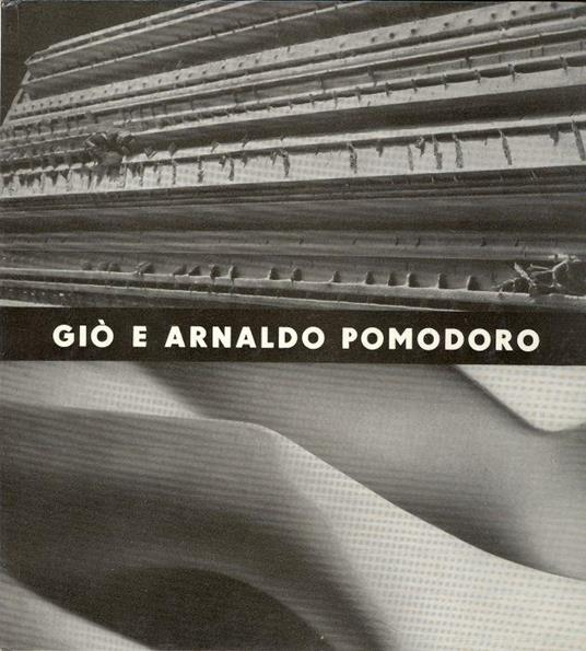 Dalla poetica del segno alla presenza continua. Arnaldo e Giò Pomodoro - Arnaldo Pomodoro - copertina