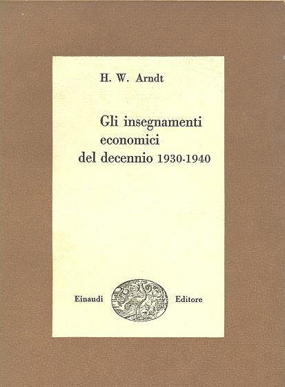 Gli insegnamenti economici del decennio 1930-1940 - Heinz W. Arndt - copertina