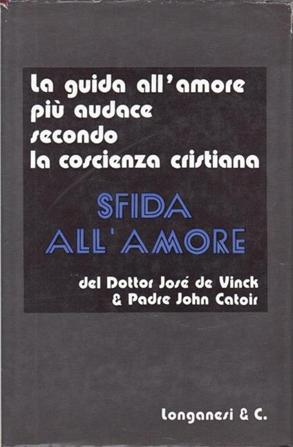 Sfida all'amore. La guida all'amore più audace secondo la coscienza cristiana. Traduzione di Maria Giulia Minetti - José de Vinck,John Catoir - copertina