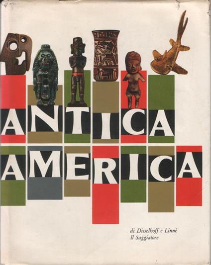 Antica America. Traduzione di Maria Attardo Magrini. 60 tavole a colori, 148 disegni, 4 carte - Hans D. Disselhoff,Sigvald Linné - copertina