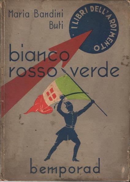 Bianco Rosso Verde. Origini, glorie, vicende della bandiera italiana. Con numerose illustrazioni fuori testo - Maria Bandini Buti - copertina