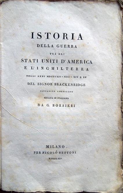 Istoria della guerra fra gli Stati Uniti d'America e l'Inghilterra negli anni MDCCCXII-XIII-XIV e XV, del signor Brackenridge, cittadino americano, recata in italiano da G. Borsieri - Henry Marie Brackenridge - copertina