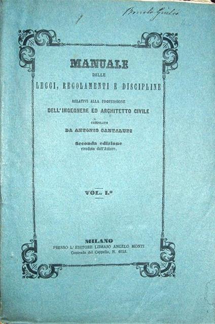 Manuale delle leggi, regolamenti e discipline intorno alle strade, alle acque ed alle fabbriche non che ad altri rami relativi alla professione dell'ingegnere ed architetto civile. Seconda edizione riveduta dall'autore - Antonio Cantalupi - copertina