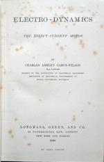 Electro-Dynamics. The Direct-Current Motor, by Charles Ashley Carus-Wilson, M. A. Cantab., Member of the Institution of Electrical Engineers, Professor of Electrical Engineering at McGill University, Montreal