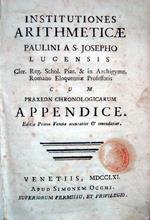 Institutiones arithmeticae Paulini a S. Josepho Lucensis Cler. Reg. Schol. Piar. & in Archigymn. Romano Eloquentiae Professoris, cum Praxeon chronologicarum appendice. Editio Prima Veneta accuratior et emendatior