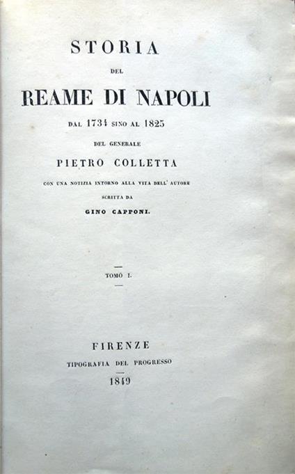 Storia del Reame di Napoli dal 1734 sino al 1825 del generale Pietro Colletta con una notizia intorno alla vita dell'autore scritta da Gino Capponi - Pietro Colletta - copertina