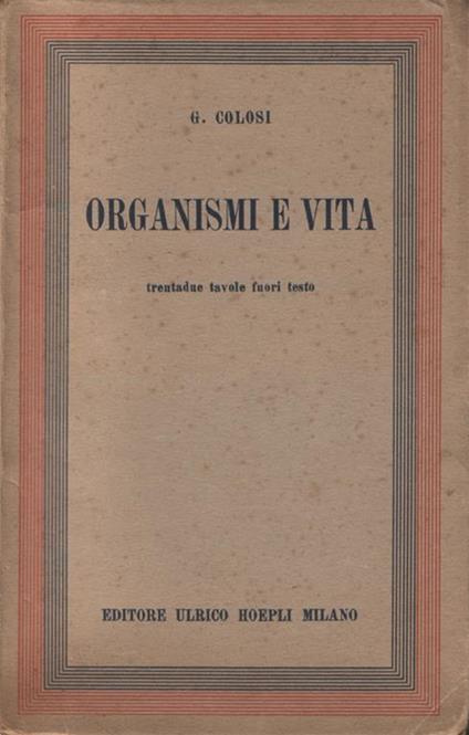 Organismi e vita. Trentadue tavole fuori testo - Giuseppe Colosi - copertina