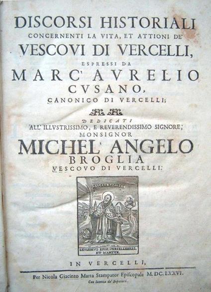 Discorsi historiali concernenti la vita, et attioni de' vescovi di Vercelli, espressi da Marc'Aurelio Cusano, canonico di Vercelli dedicati all'Illustrissimo, e Reverendissimo Signore, Monsignor Michel'Angelo Broglia vescovo di Vercelli - Marc'Aurelio Cusano - copertina