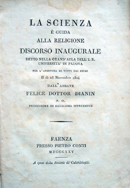 La scienza è guida alla religione. Discorso inaugurale detto nella grand'aula dell'I. R. Università di Padova per l'apertura di tutti gli studi il dì 28 Novembre 1824 dall'abate Felice Dottor Dianin P. O., Professore di Religiosa istruzione - Felice Dianin - copertina