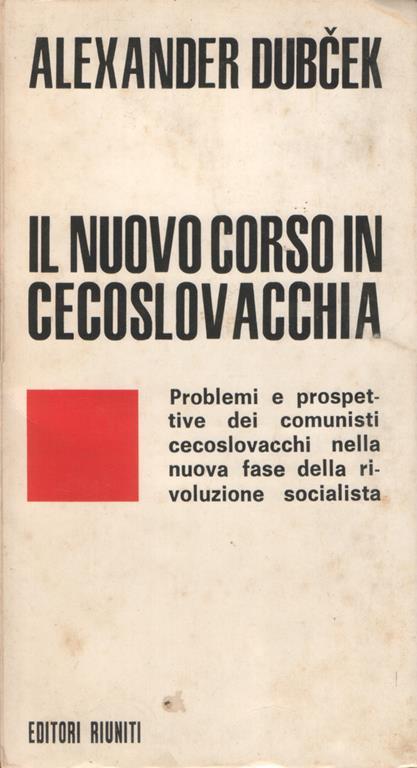 Il nuovo corso in Cecoslovacchia. Problemi e prospettive dei comunisti cecoslovacchi nella nuova fase della rivoluzione socialista - Alexander Dubcek - copertina