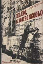 Milano. Il nostro secolo. Letteratura, teatro, divertimenti e personaggi del '900 milanese
