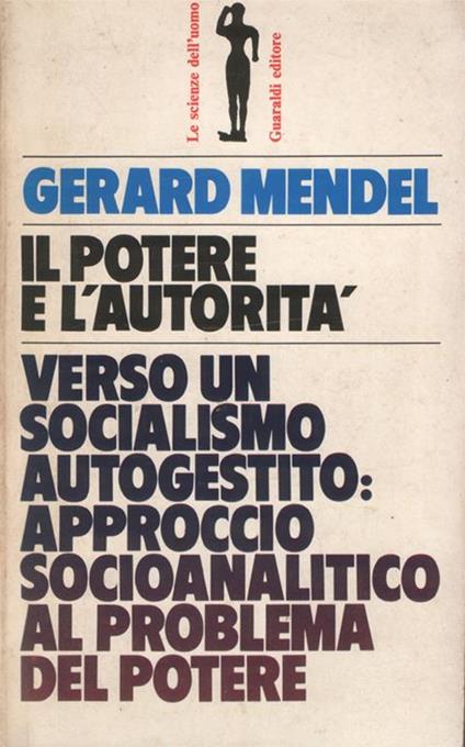 Il Potere e l'Autorità. Verso un socialismo autogestito: approccio sociopsicoanalitico al problema del potere. Saggi di G. Mendel, P. Ranjard, L. Loué, J.-L. Guihard, Ch. Vogt - Gérard Mendel - copertina