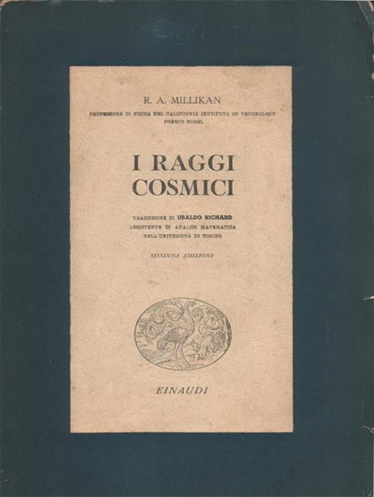 I raggi cosmici. Traduzione di Ubaldo Richard, assistente di Analisi Matematica nell'Università di Torino. II edizione - R. A. Millikan - copertina