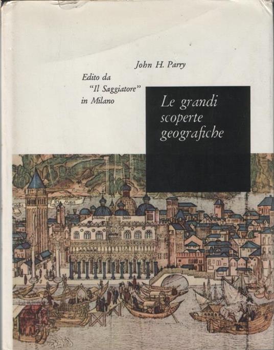 Le grandi scoperte geografiche. Traduzione di Fedora Dei Scattola - John H. Parry - copertina