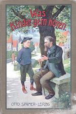 Was Kinder gern hören. Zweiundfünfzig heitere und ernste Geschichten für Kinder von sieben bis zehn Jahren von Dr. Karl Pilz. Dritte verbesserte Auflage mit acht farbendruckbildern nach Acquarellen von G. Stroedel