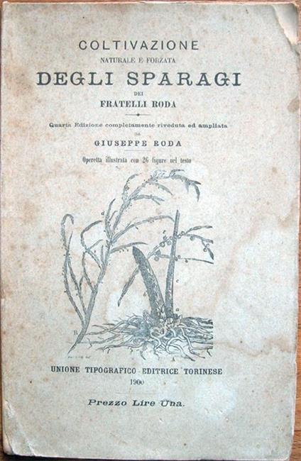 Coltivazione naturale e forzata degli sparagi dei Fratelli Roda. Quarta edizione completamente riveduta ed ampliata da Giuseppe Roda. Operetta illustrata con 26 figure nel testo - Giuseppe Roda - copertina