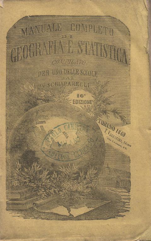 Manuale completo di geografia e statistica compilato per uso delle Famiglie, degl'Istituti d'educazione privata e delle scuole classiche, tecniche, normali e magistrali del Regno d'Italia. Decima edizione. Corredata di una carta cosmografica - Luigi Schiaparelli - copertina